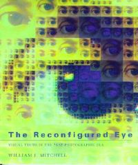 The Reconfigured Eye: Visual Truth in the Post-photographic Era