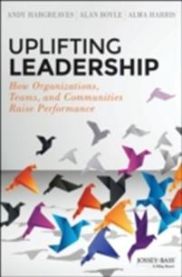 Uplifting Leadership: How Organizations, Teams, and Communities Raise Performance