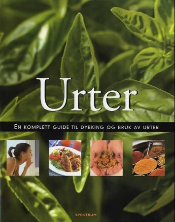 Urter; en komplett guide til dyrking og bruk av urter