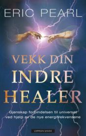Vekk din indre healer: gjenskap forbindelsen til universet ved hjelp av de ny…