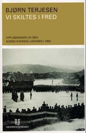 Vi skiltes i fred: oppløsningen av den norsk-svenske unionen i 1905