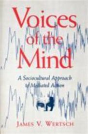 Voices of the Mind: a Sociocultural Approach to Mediated Action