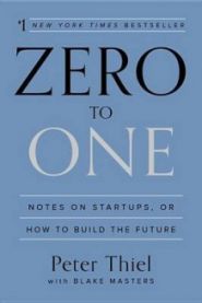 Zero to One: Notes on Startups, Or How to Build the Future